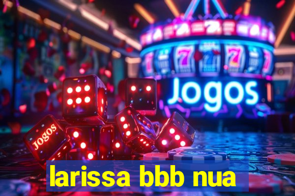 larissa bbb nua